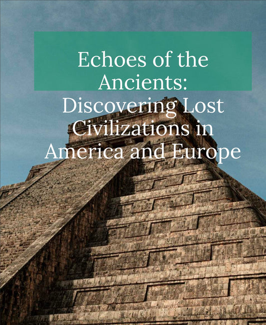 Echoes of the Ancients Discovering lost civilizations in America and Europe