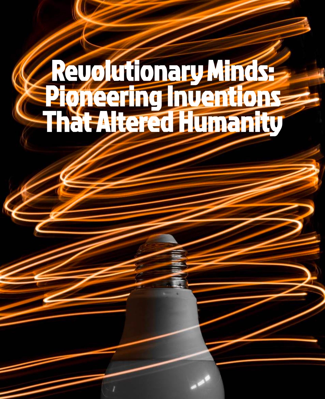 Revolutionary Minds Pioneering Inventions That Altered Humanity