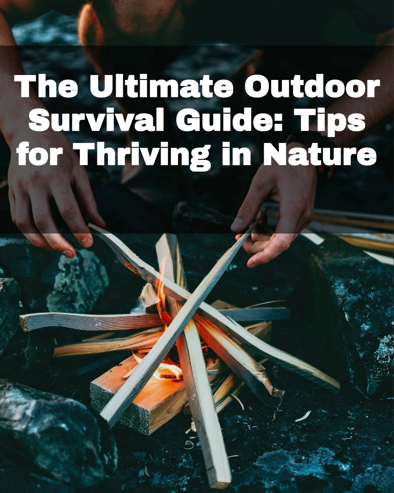 The Ultimate Outdoor Survival Guide Tips for Thriving in Nature