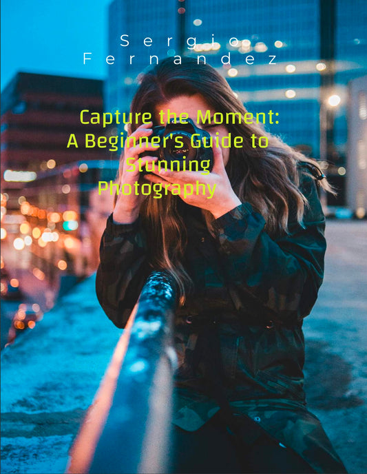 Capture the moment Beginners guide to stunning photography