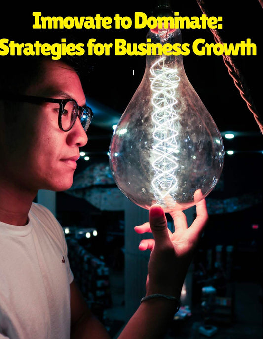 Innovate to dominate Strategies for business growth