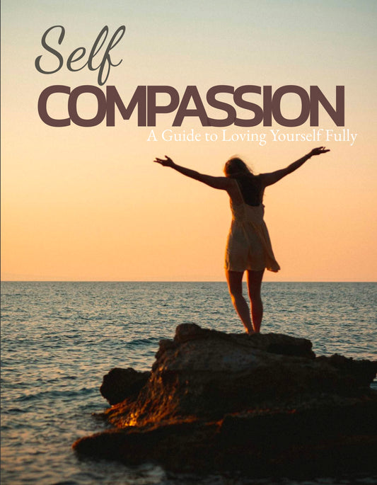 Self compassion A guide to loving yourself fully