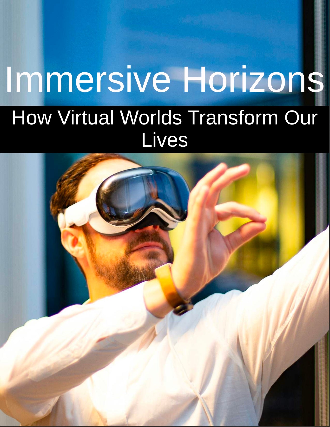 Immersive Horizons How Virtual Worlds Transform Our Lives