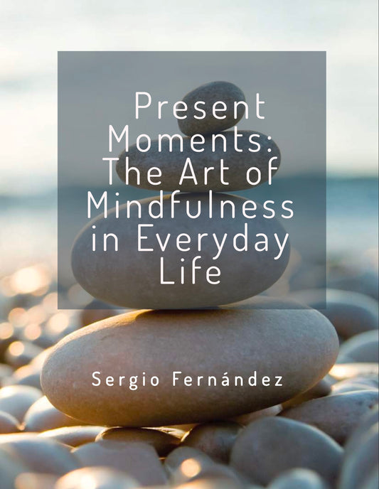 Present Moment The art of mindfulness in everyday life